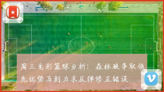 周三竞彩篮球分析：森林狼争取领先优势马刺力求反弹修正错误