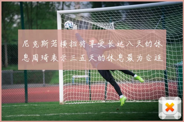 尼克斯若横扫将享受长达八天的休息周琦表示三五天的休息最为合适